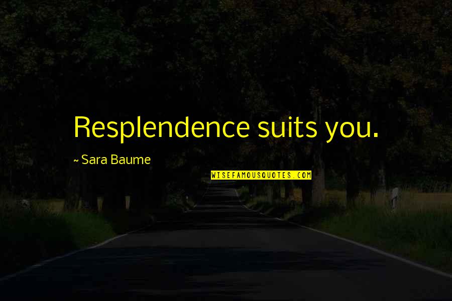 Ricochetear Quotes By Sara Baume: Resplendence suits you.