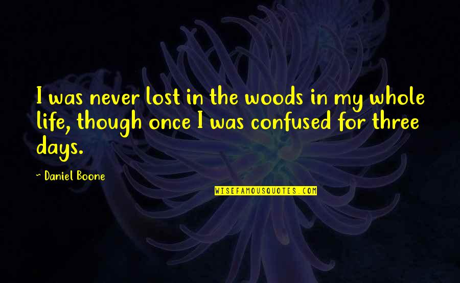 Ricocheted Bullet Quotes By Daniel Boone: I was never lost in the woods in Ricocheted Bullet Quotes By Daniel Boone: I was never lost in the woods in