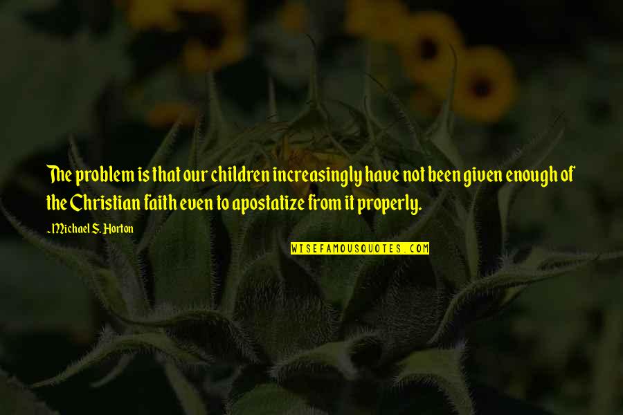 Ricocheted Bullet Quotes By Michael S. Horton: The problem is that our children increasingly have Ricocheted Bullet Quotes By Michael S. Horton: The problem is that our children increasingly have
