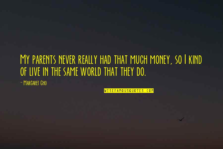 Ricocheted Synonyms Quotes By Margaret Cho: My parents never really had that much money, Ricocheted Synonyms Quotes By Margaret Cho: My parents never really had that much money,