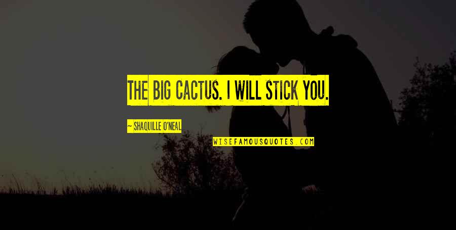 Ricochetting Quotes By Shaquille O'Neal: The Big Cactus. I will stick you.