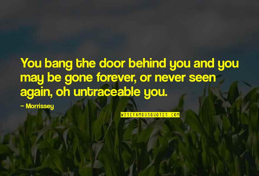 Ricomincio Da Me Quotes By Morrissey: You bang the door behind you and you Ricomincio Da Me Quotes By Morrissey: You bang the door behind you and you