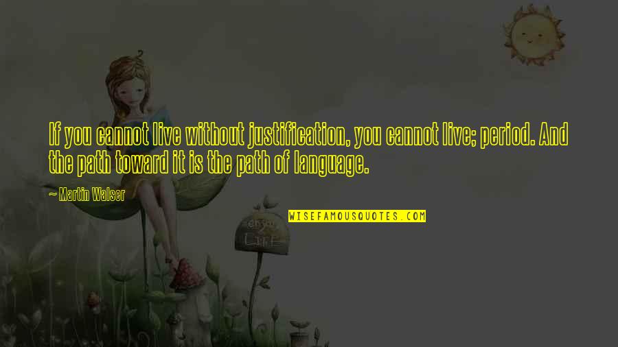 Ricomincio Quotes By Martin Walser: If you cannot live without justification, you cannot Ricomincio Quotes By Martin Walser: If you cannot live without justification, you cannot