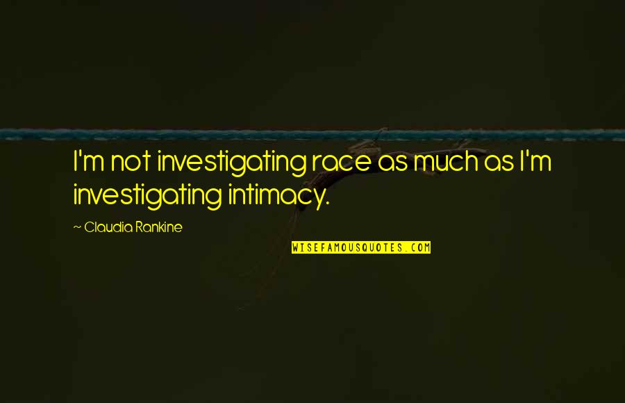Riconoscere Una Quotes By Claudia Rankine: I'm not investigating race as much as I'm Riconoscere Una Quotes By Claudia Rankine: I'm not investigating race as much as I'm