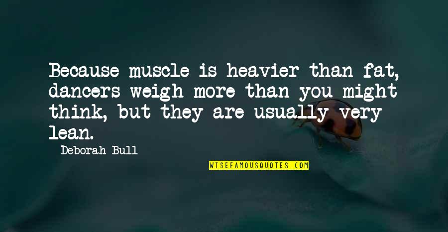 Riconoscere Una Quotes By Deborah Bull: Because muscle is heavier than fat, dancers weigh Riconoscere Una Quotes By Deborah Bull: Because muscle is heavier than fat, dancers weigh