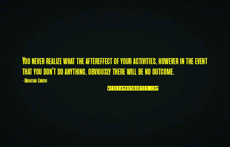 Riconoscere Una Quotes By Mahatma Gandhi: You never realize what the aftereffect of your Riconoscere Una Quotes By Mahatma Gandhi: You never realize what the aftereffect of your