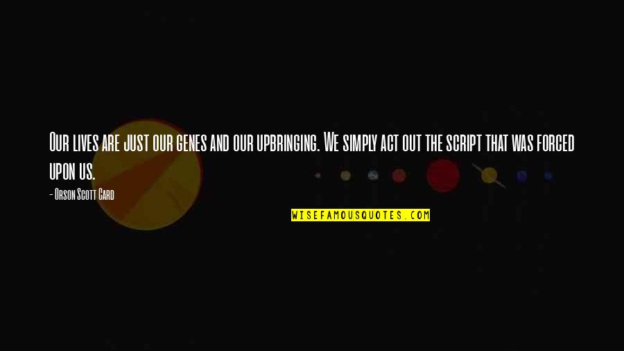 Riconoscere Una Quotes By Orson Scott Card: Our lives are just our genes and our Riconoscere Una Quotes By Orson Scott Card: Our lives are just our genes and our