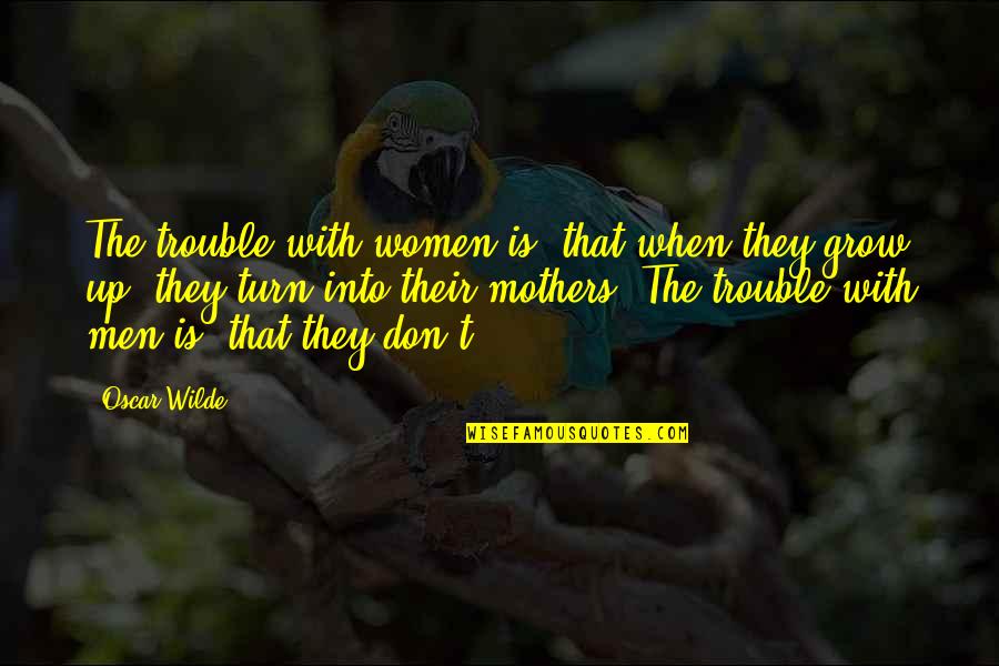 Riconosci In Questo Quotes By Oscar Wilde: The trouble with women is, that when they Riconosci In Questo Quotes By Oscar Wilde: The trouble with women is, that when they