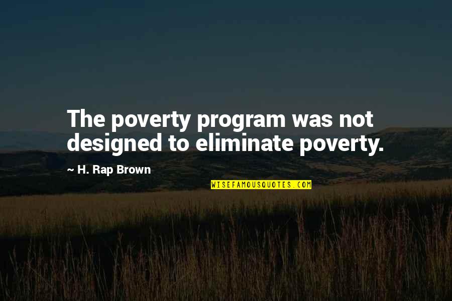 Riconoscimento 24 Quotes By H. Rap Brown: The poverty program was not designed to eliminate Riconoscimento 24 Quotes By H. Rap Brown: The poverty program was not designed to eliminate