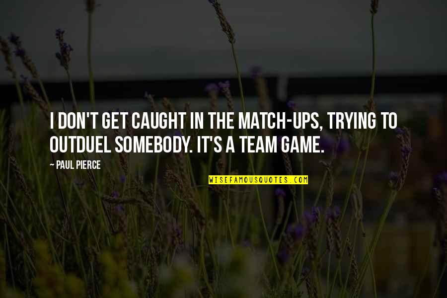 Riconoscimento Biometrico Quotes By Paul Pierce: I don't get caught in the match-ups, trying
