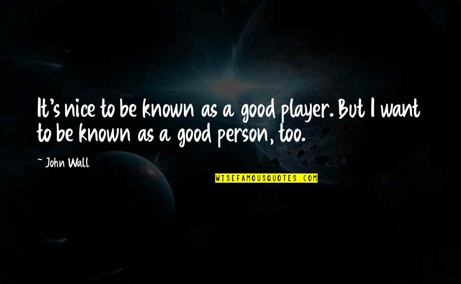 Riconoscimento Facciale Quotes By John Wall: It's nice to be known as a good