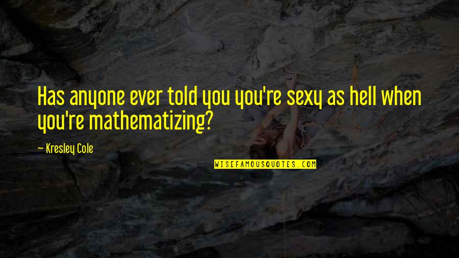 Ricorda Un Quotes By Kresley Cole: Has anyone ever told you you're sexy as