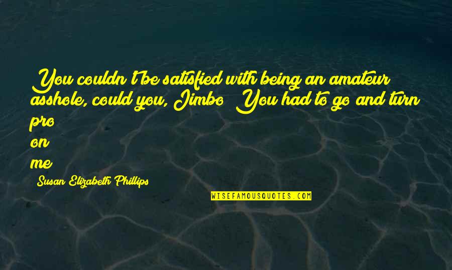 Ricordare In English Quotes By Susan Elizabeth Phillips: You couldn't be satisfied with being an amateur Ricordare In English Quotes By Susan Elizabeth Phillips: You couldn't be satisfied with being an amateur