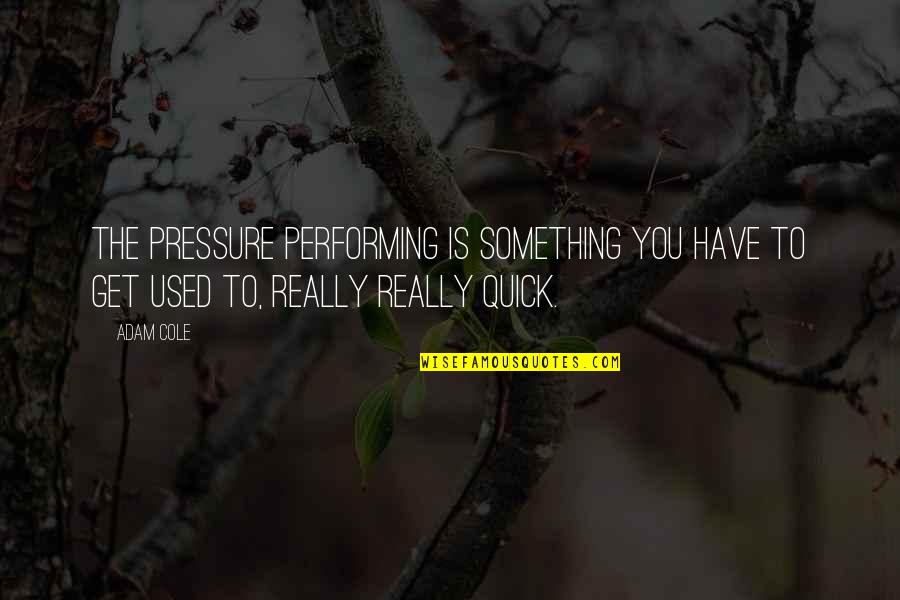 Ricordare In Inglese Quotes By Adam Cole: The pressure performing is something you have to