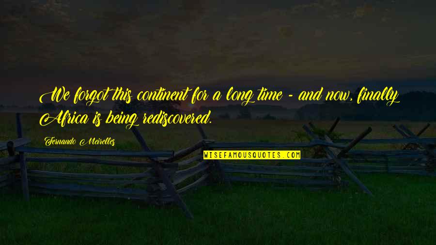 Ricordare In Inglese Quotes By Fernando Meirelles: We forgot this continent for a long time Ricordare In Inglese Quotes By Fernando Meirelles: We forgot this continent for a long time