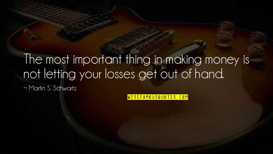 Ricordare In Inglese Quotes By Martin S. Schwartz: The most important thing in making money is Ricordare In Inglese Quotes By Martin S. Schwartz: The most important thing in making money is