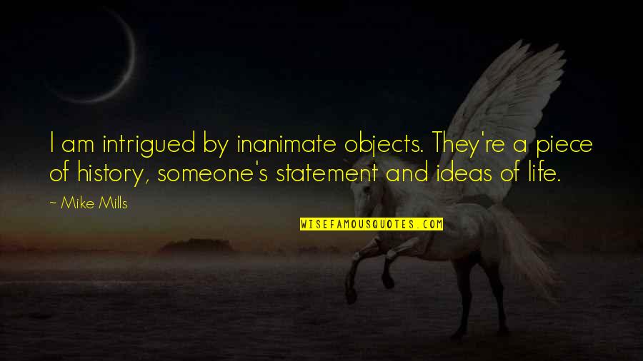 Ricordare In Inglese Quotes By Mike Mills: I am intrigued by inanimate objects. They're a Ricordare In Inglese Quotes By Mike Mills: I am intrigued by inanimate objects. They're a