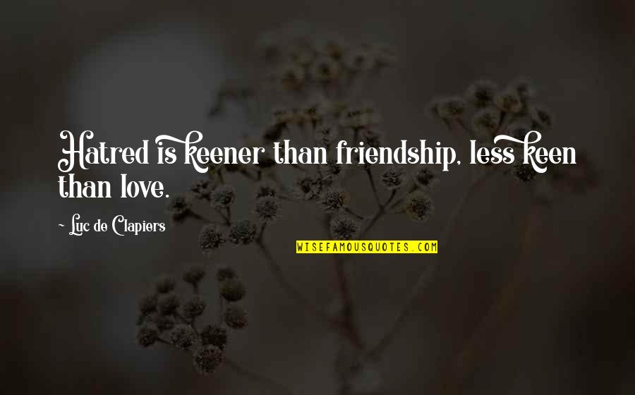 Ricordo Le Quotes By Luc De Clapiers: Hatred is keener than friendship, less keen than