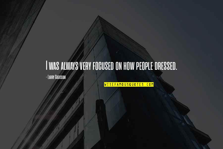 Ricote En Quotes By Larry Gagosian: I was always very focused on how people