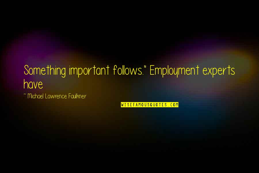Ricotta Quotes By Michael Lawrence Faulkner: Something important follows." Employment experts have