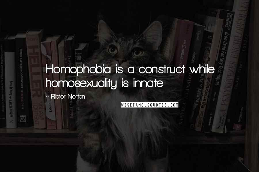Rictor Norton quotes: Homophobia is a construct while homosexuality is innate.
