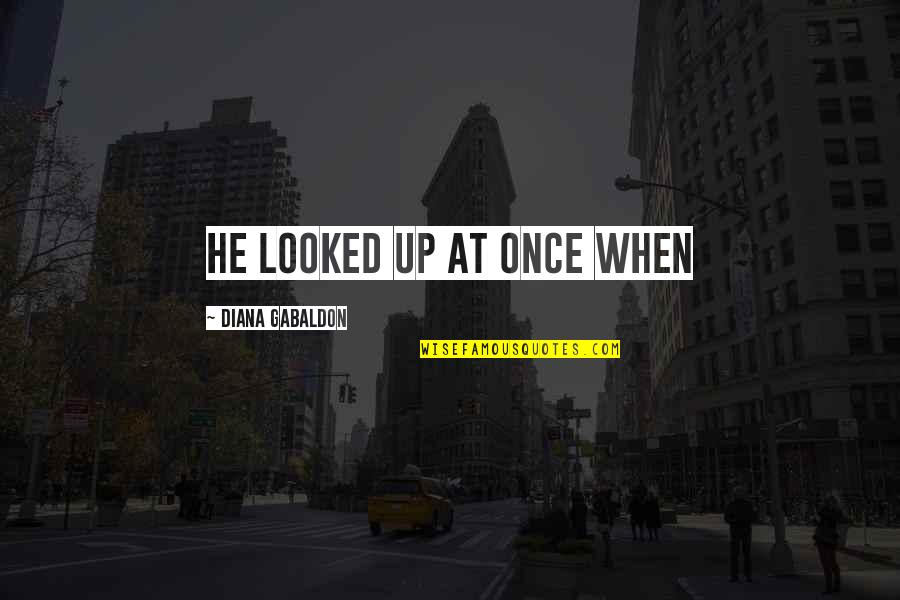 Rictus Grin Quotes By Diana Gabaldon: he looked up at once when Rictus Grin Quotes By Diana Gabaldon: he looked up at once when