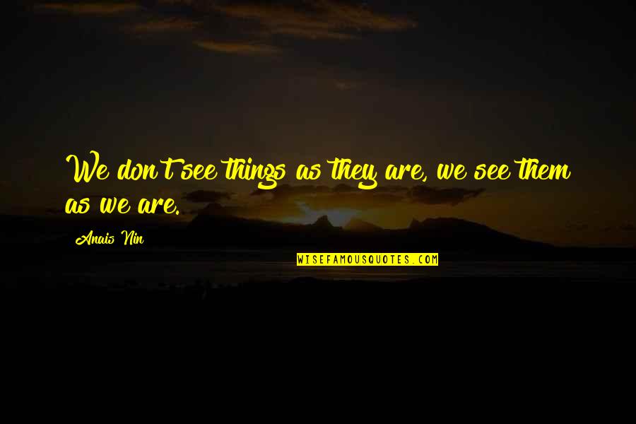 Rictus Quotes By Anais Nin: We don't see things as they are, we