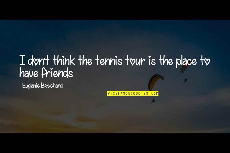 Rictus Quotes By Eugenie Bouchard: I don't think the tennis tour is the Rictus Quotes By Eugenie Bouchard: I don't think the tennis tour is the