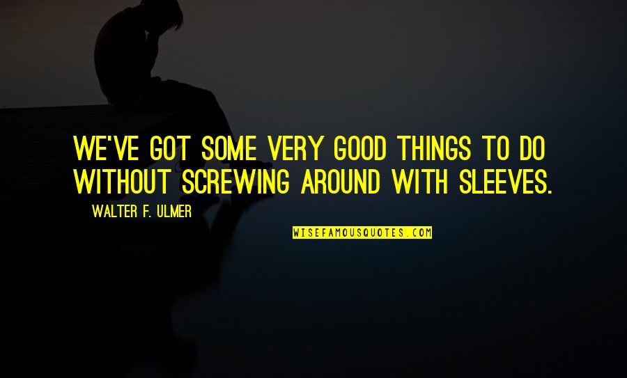 Rictus Quotes By Walter F. Ulmer: We've got some very good things to do
