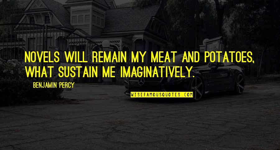 Rid Yourself Of Negativity Quotes By Benjamin Percy: Novels will remain my meat and potatoes, what