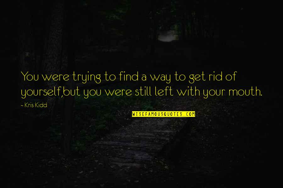Rid Yourself Quotes By Kris Kidd: You were trying to find a way to