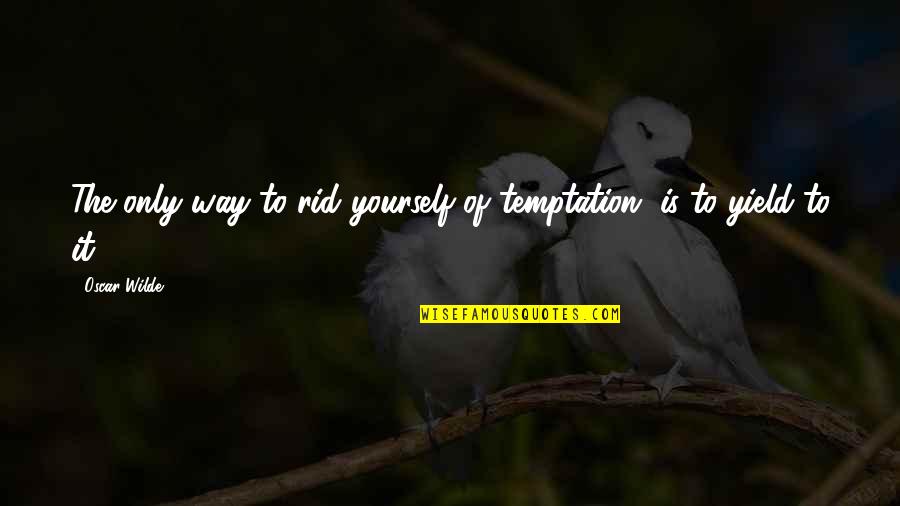 Rid Yourself Quotes By Oscar Wilde: The only way to rid yourself of temptation,