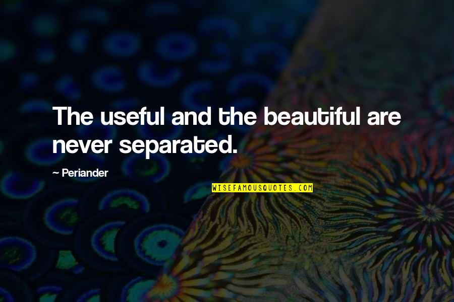 Rida Quotes By Periander: The useful and the beautiful are never separated.
