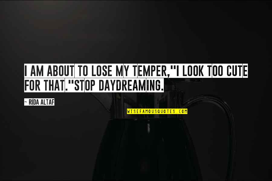 Rida Quotes By Rida Altaf: I am about to lose my temper,''I look