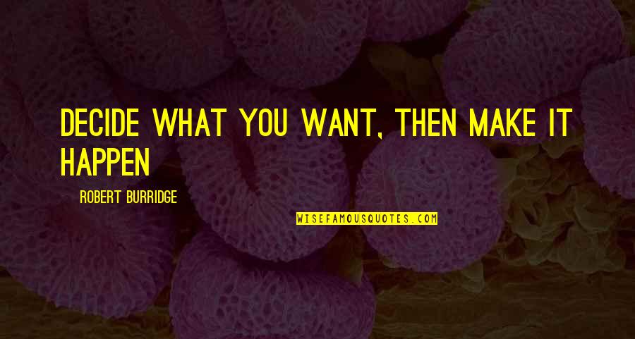 Rida Quotes By Robert Burridge: Decide what you want, then make it happen