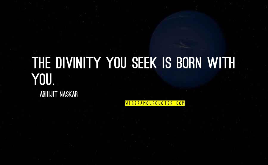 Ridaura Prescribing Quotes By Abhijit Naskar: The divinity you seek is born with you. Ridaura Prescribing Quotes By Abhijit Naskar: The divinity you seek is born with you.