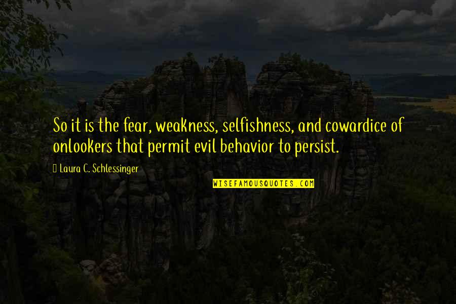 Ridaura Uses Quotes By Laura C. Schlessinger: So it is the fear, weakness, selfishness, and Ridaura Uses Quotes By Laura C. Schlessinger: So it is the fear, weakness, selfishness, and