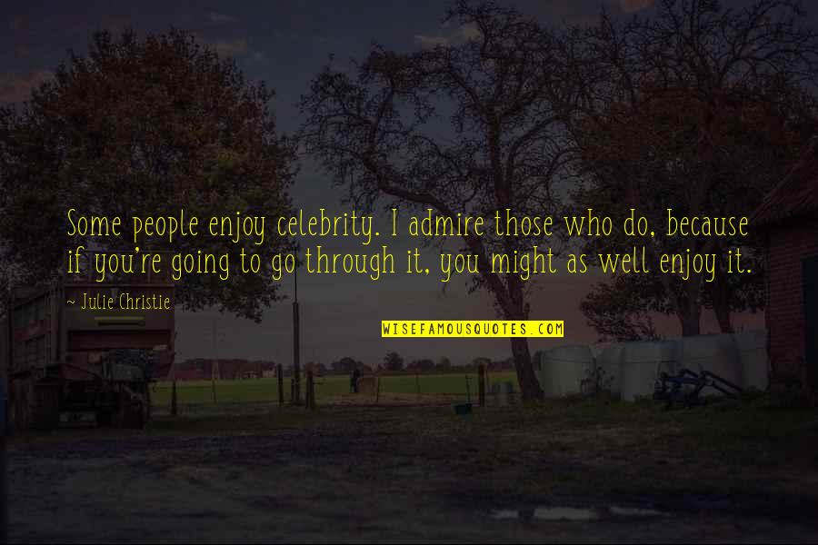 Ridcully Going Quotes By Julie Christie: Some people enjoy celebrity. I admire those who