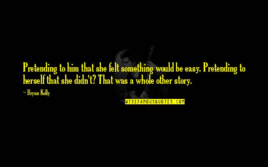 Riddell Quotes By Brynn Kelly: Pretending to him that she felt something would