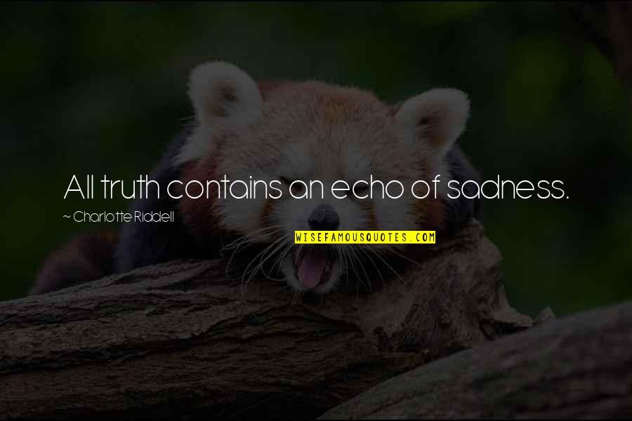 Riddell Quotes By Charlotte Riddell: All truth contains an echo of sadness.