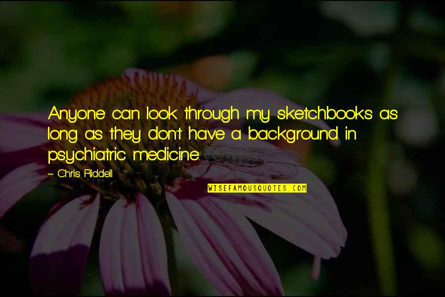 Riddell Quotes By Chris Riddell: Anyone can look through my sketchbooks as long