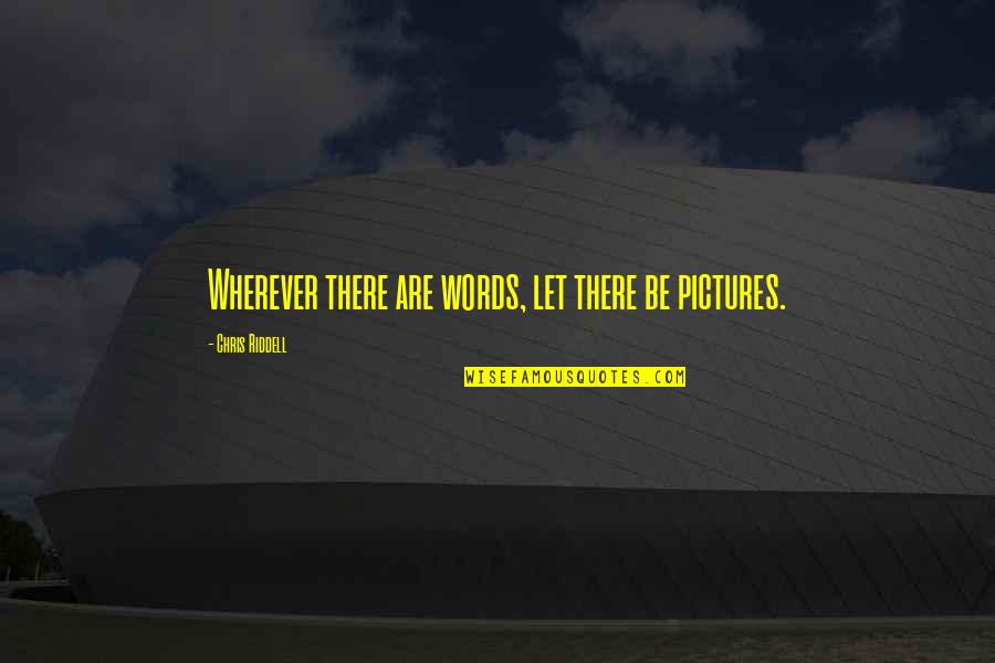 Riddell Quotes By Chris Riddell: Wherever there are words, let there be pictures.