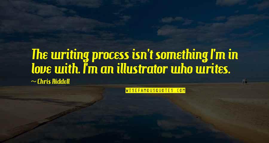 Riddell Quotes By Chris Riddell: The writing process isn't something I'm in love