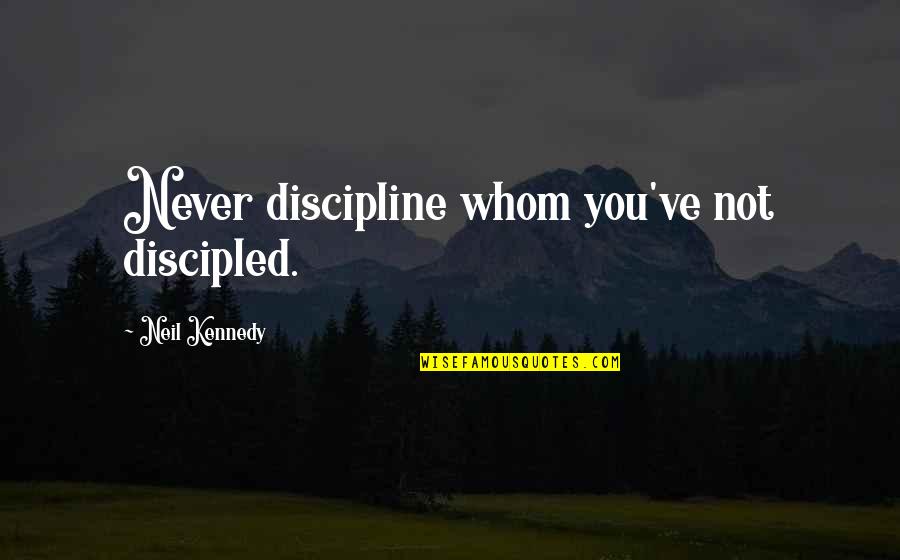 Riddelliine Quotes By Neil Kennedy: Never discipline whom you've not discipled. Riddelliine Quotes By Neil Kennedy: Never discipline whom you've not discipled.