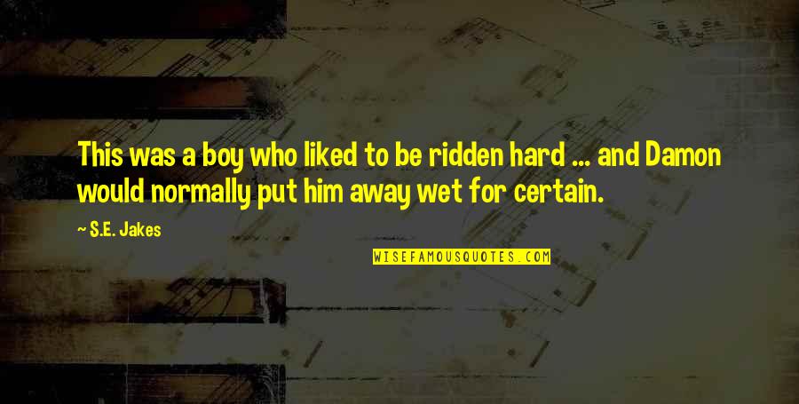 Ridden Hard Quotes By S.E. Jakes: This was a boy who liked to be