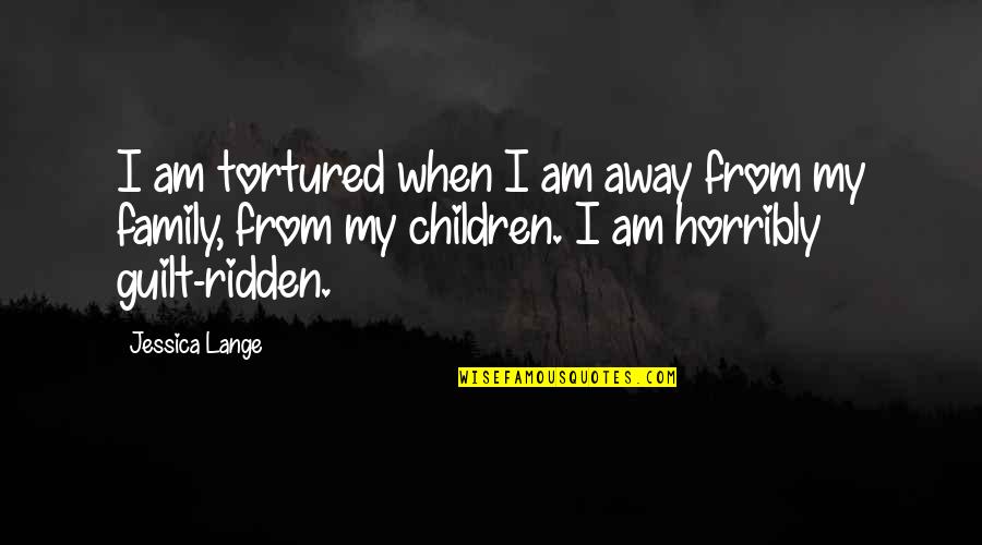 Ridden Quotes By Jessica Lange: I am tortured when I am away from