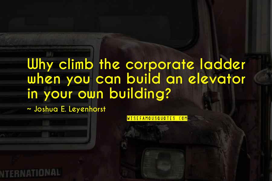 Ridderbos Coming Quotes By Joshua E. Leyenhorst: Why climb the corporate ladder when you can