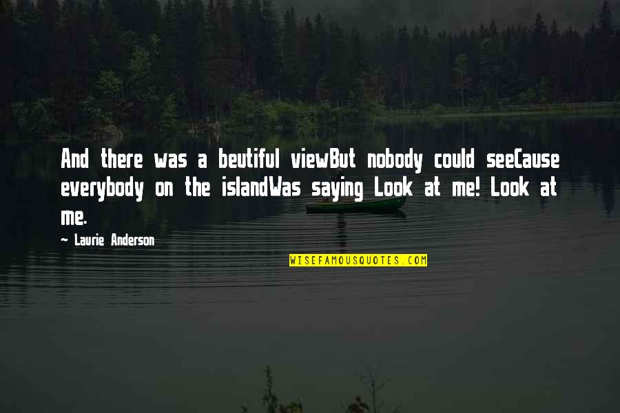 Riddershoeve Quotes By Laurie Anderson: And there was a beutiful viewBut nobody could Riddershoeve Quotes By Laurie Anderson: And there was a beutiful viewBut nobody could