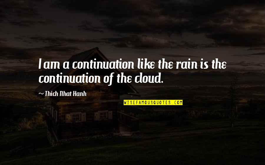 Riddershoeve Quotes By Thich Nhat Hanh: I am a continuation like the rain is Riddershoeve Quotes By Thich Nhat Hanh: I am a continuation like the rain is