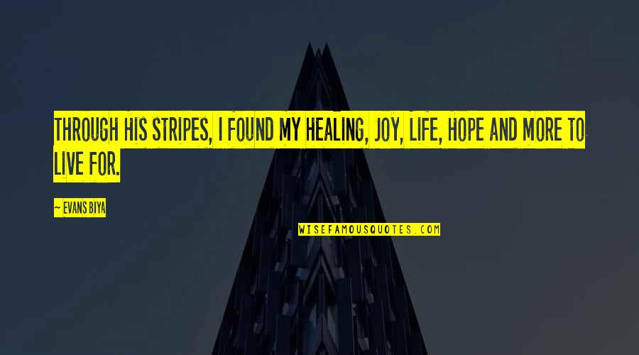 Riddersholm Paper Quotes By Evans Biya: Through His stripes, I found my healing, Joy,